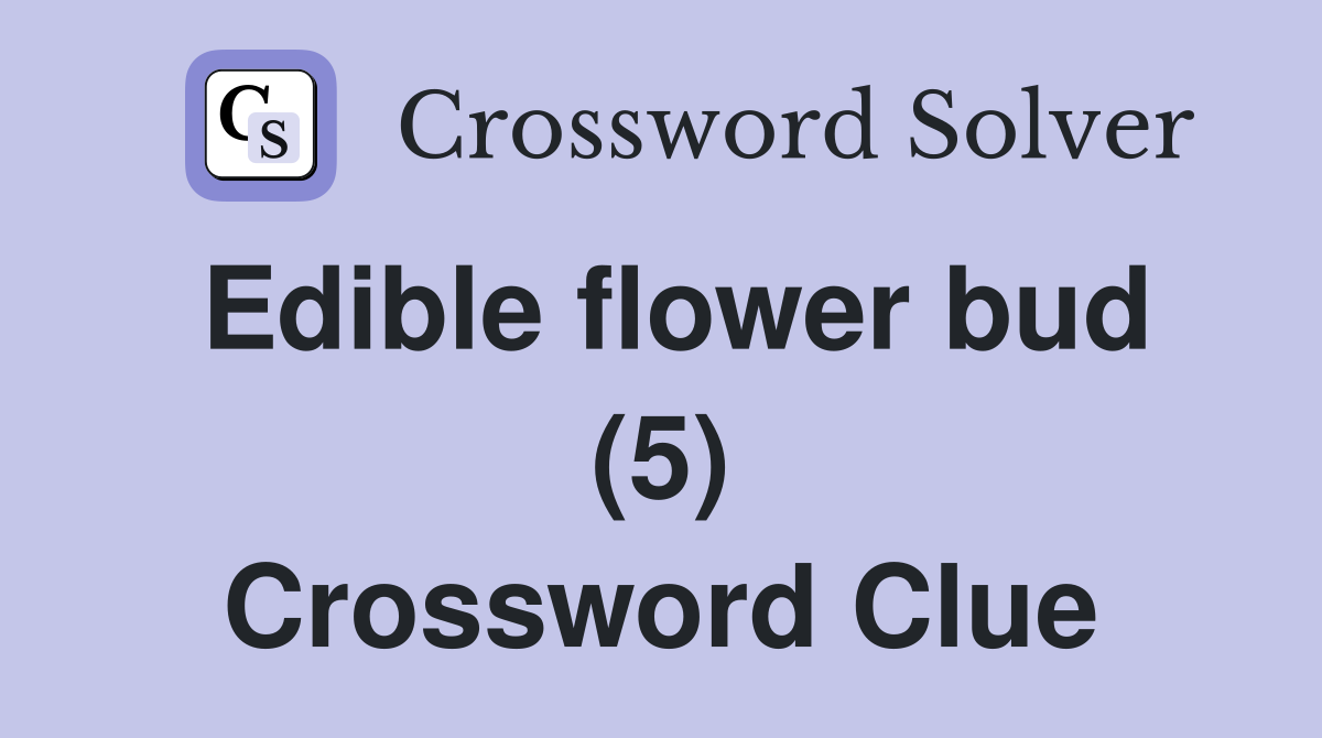Edible flower bud (5) Crossword Clue Answers Crossword Solver